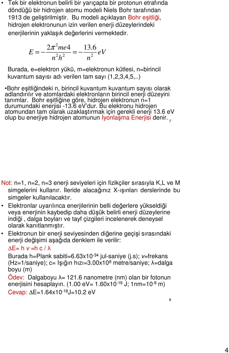 6 = = ev n h n E Burada, e=elektron yükü, m=elektronun kütlesi, n=birincil kuvantum sayısı adı verilen tam sayı (1,,3,4,5,.