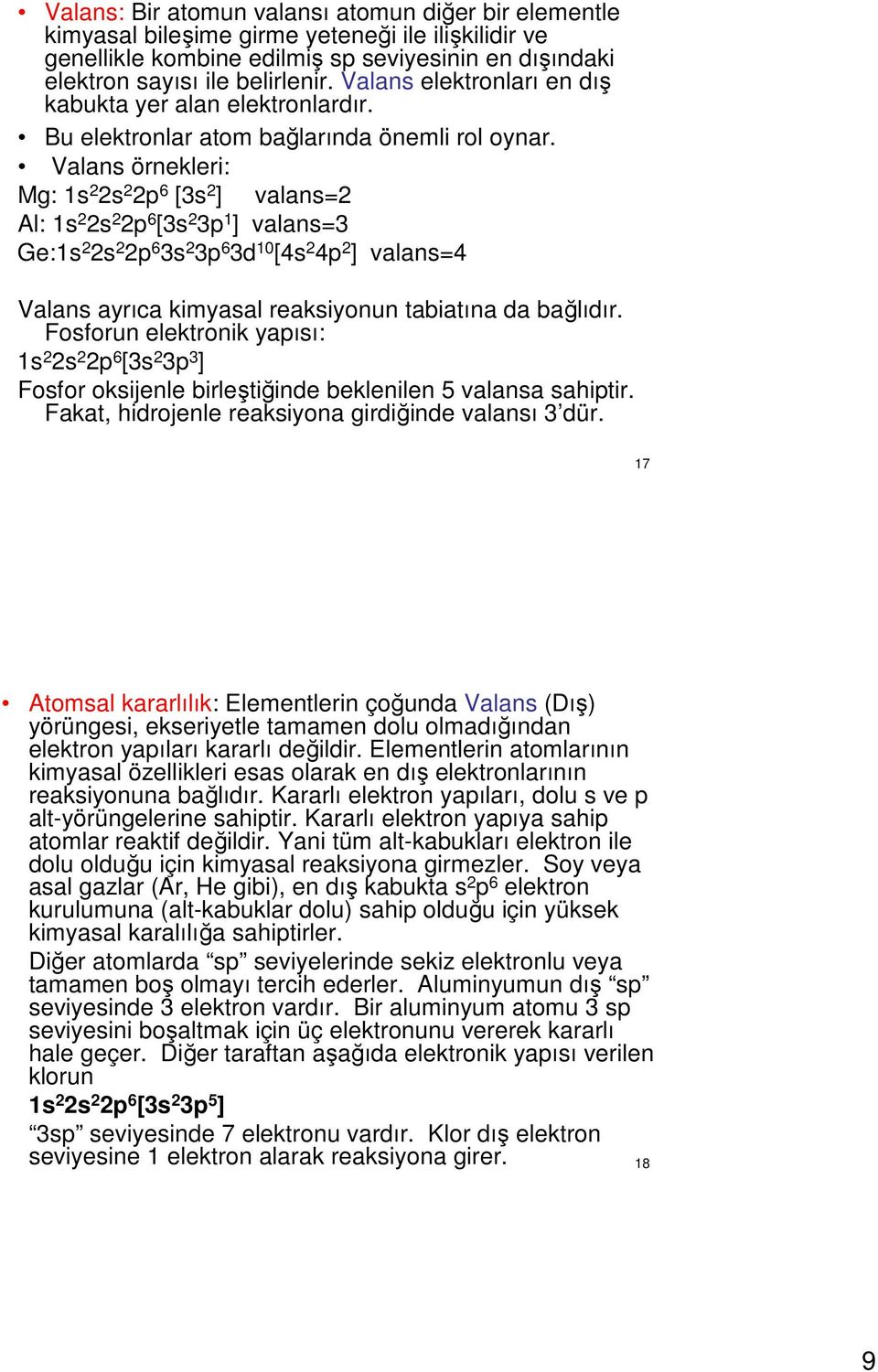 Valans örnekleri: Mg: 1s s p 6 [3s ] valans= Al: 1s s p 6 [3s 3p 1 ] valans=3 Ge:1s s p 6 3s 3p 6 3d 10 [4s 4p ] valans=4 Valans ayrıca kimyasal reaksiyonun tabiatına da bağlıdır.