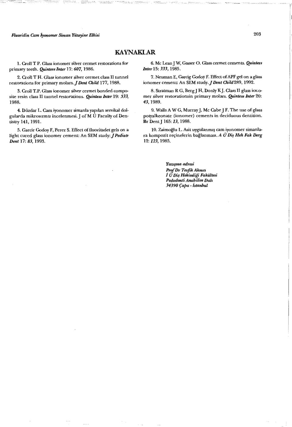 Quintess Inter 19: 533, 1988. 4. Düzdar L. Cam iyonomer simanla yapılan servikal dolgularda mikrosızmtı İncelenmesi. J of M Ü Faculty of Dentistry 141, 1991. 5. Garcir Godoy F, Perez S.