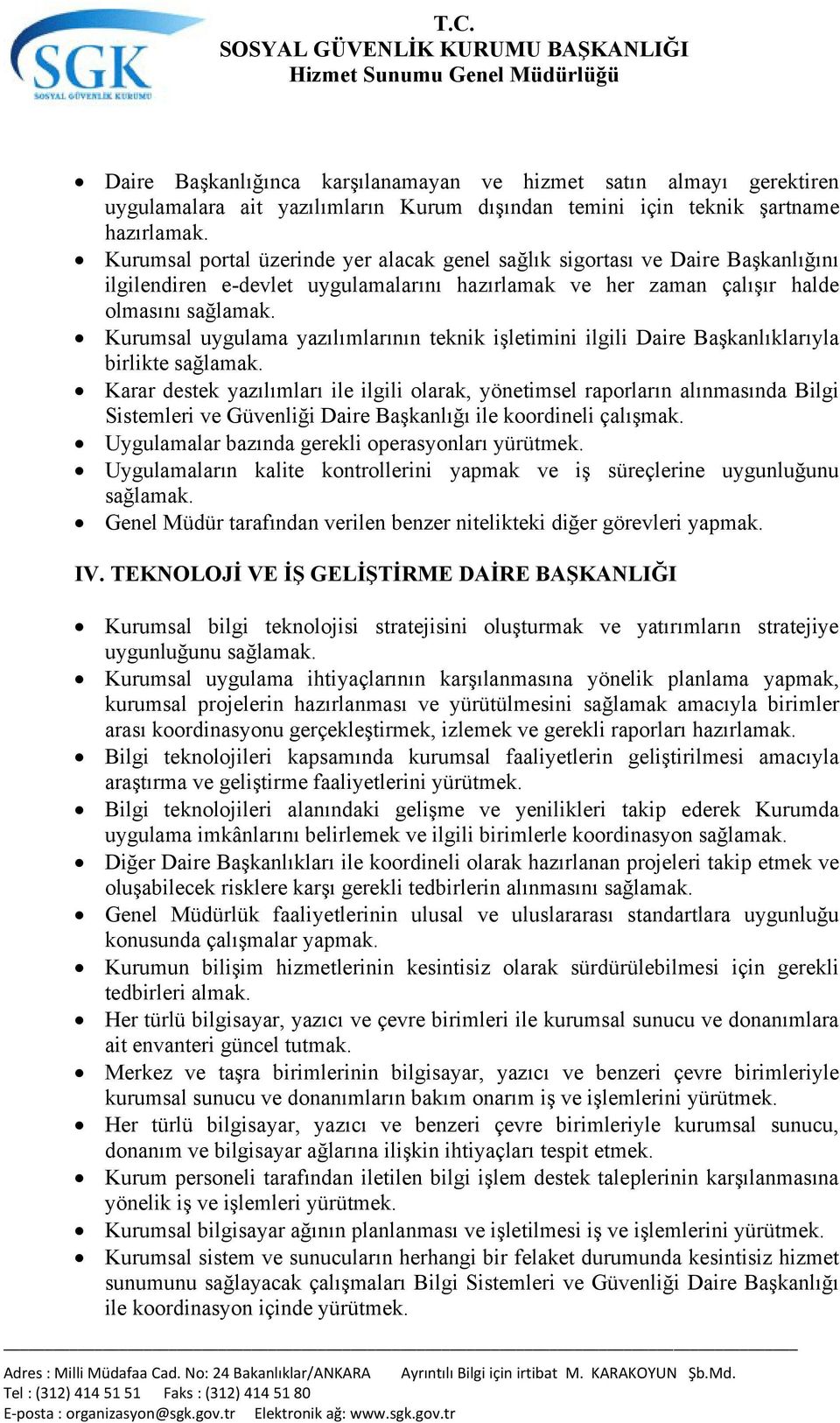 teknik işletimini ilgili Daire Başkanlıklarıyla birlikte Karar destek yazılımları ile ilgili olarak, yönetimsel raporların alınmasında Bilgi Sistemleri ve Güvenliği Daire Başkanlığı ile koordineli