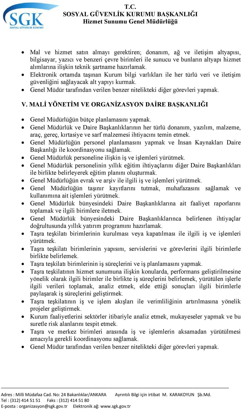 Genel Müdür tarafından verilen benzer nitelikteki diğer görevleri yapmak. V. MALİ YÖNETİM VE ORGANİZASYON DAİRE BAŞKANLIĞI Genel Müdürlüğün bütçe planlamasını yapmak.