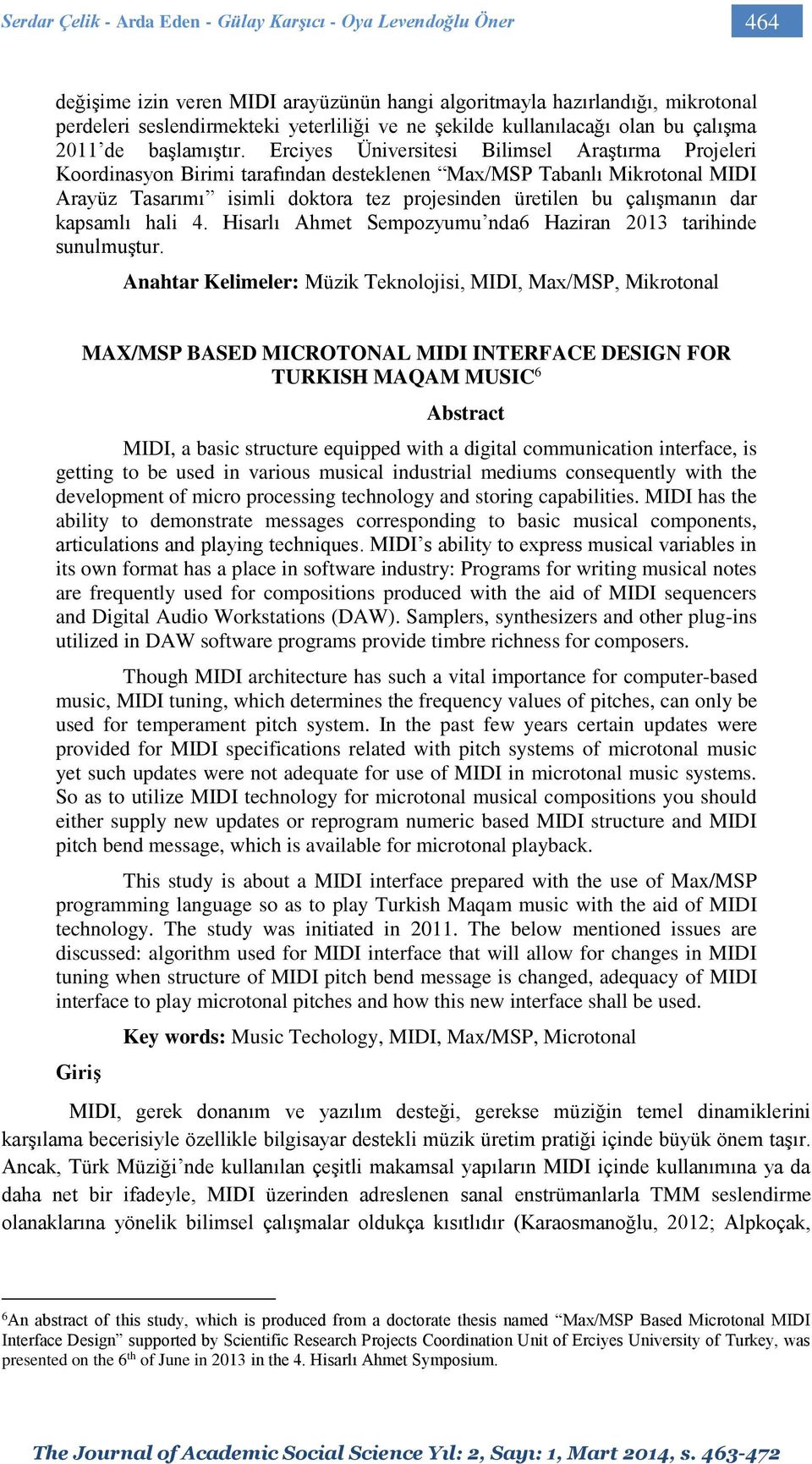 Erciyes Üniversitesi Bilimsel Araştırma Projeleri Koordinasyon Birimi tarafından desteklenen Max/MSP Tabanlı Mikrotonal MIDI Arayüz Tasarımı isimli doktora tez projesinden üretilen bu çalışmanın dar
