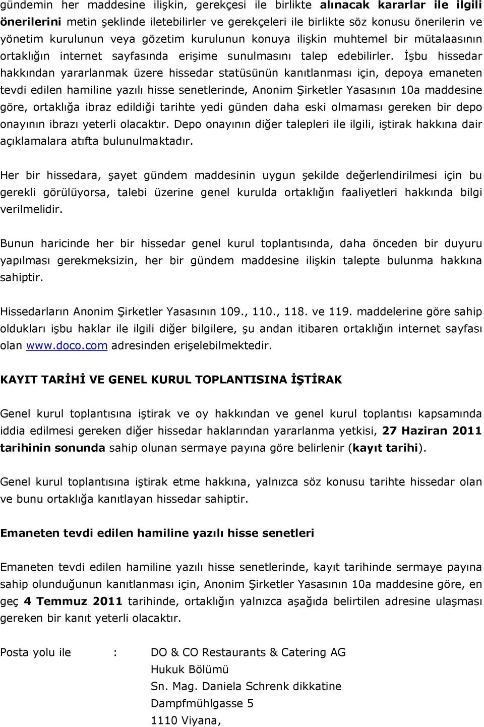 İşbu hissedar hakkından yararlanmak üzere hissedar statüsünün kanıtlanması için, depoya emaneten tevdi edilen hamiline yazılı hisse senetlerinde, Anonim Şirketler Yasasının 10a maddesine göre,