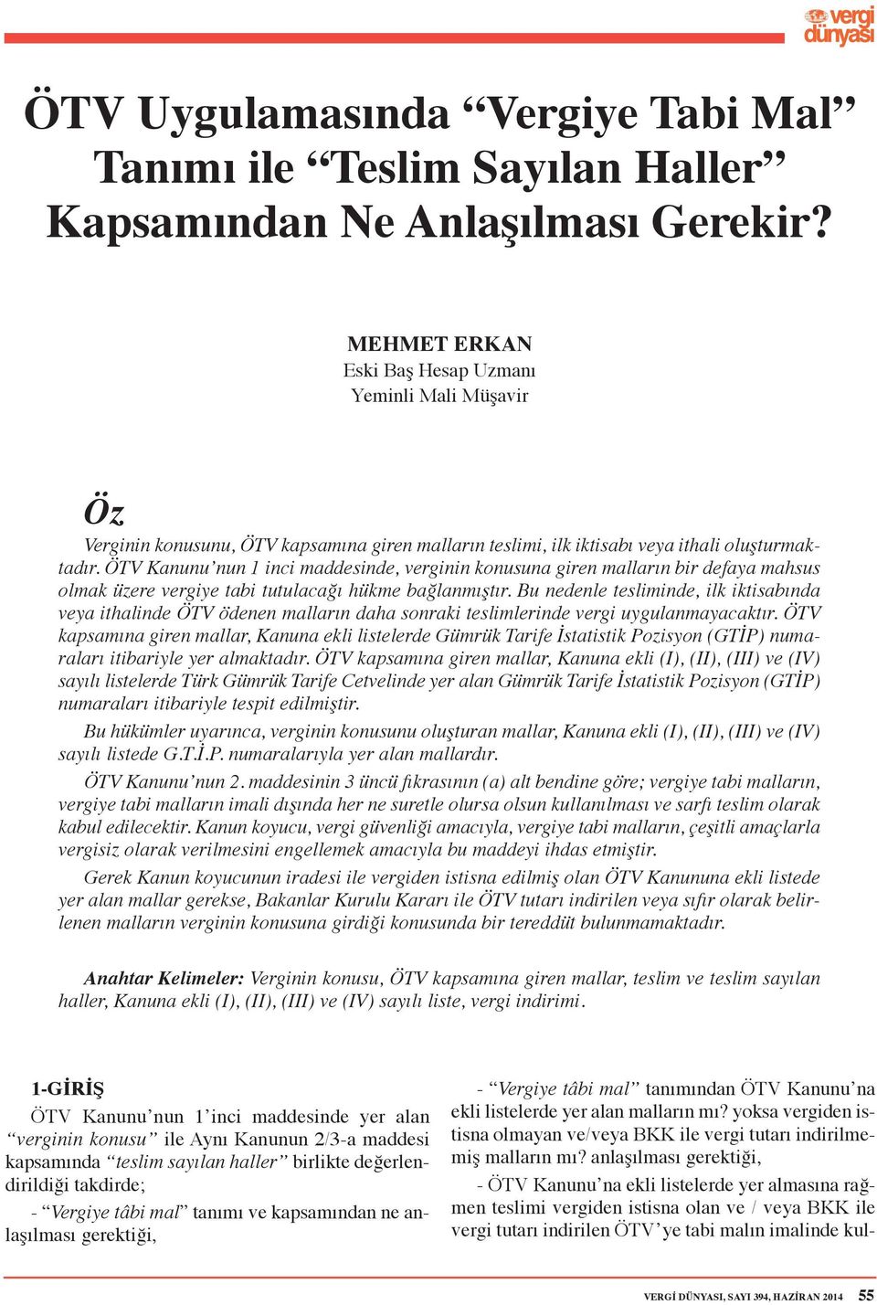 ÖTV Kanunu nun 1 inci maddesinde, verginin konusuna giren malların bir defaya mahsus olmak üzere vergiye tabi tutulacağı hükme bağlanmıştır.