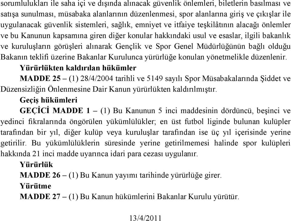 alınarak Gençlik ve Spor Genel Müdürlüğünün bağlı olduğu Bakanın teklifi üzerine Bakanlar Kurulunca yürürlüğe konulan yönetmelikle düzenlenir.