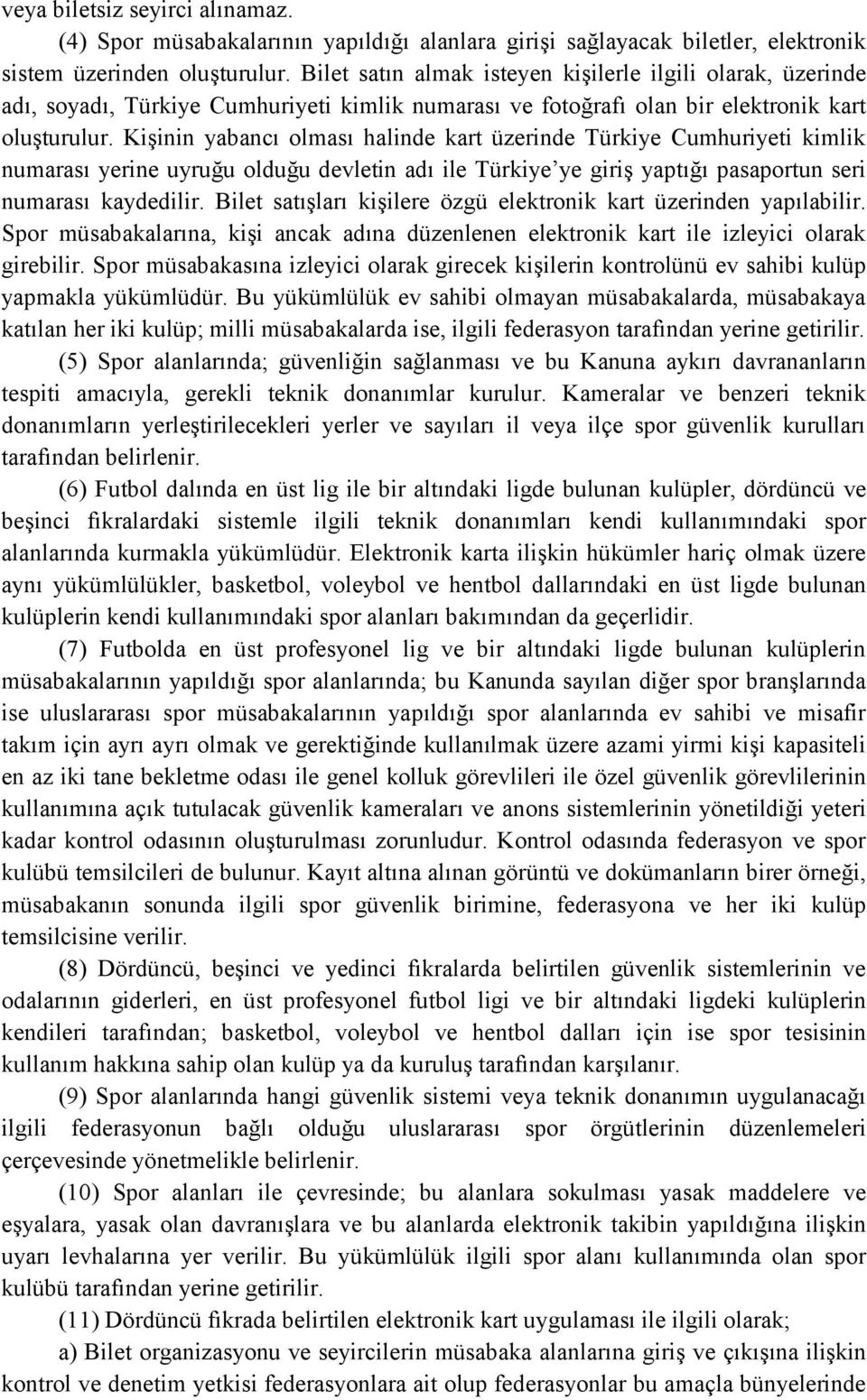 Kişinin yabancı olması halinde kart üzerinde Türkiye Cumhuriyeti kimlik numarası yerine uyruğu olduğu devletin adı ile Türkiye ye giriş yaptığı pasaportun seri numarası kaydedilir.