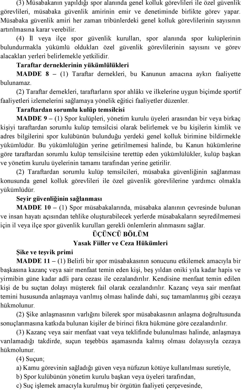 (4) İl veya ilçe spor güvenlik kurulları, spor alanında spor kulüplerinin bulundurmakla yükümlü oldukları özel güvenlik görevlilerinin sayısını ve görev alacakları yerleri belirlemekle yetkilidir.