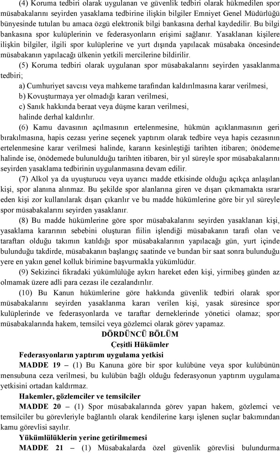 Yasaklanan kişilere ilişkin bilgiler, ilgili spor kulüplerine ve yurt dışında yapılacak müsabaka öncesinde müsabakanın yapılacağı ülkenin yetkili mercilerine bildirilir.