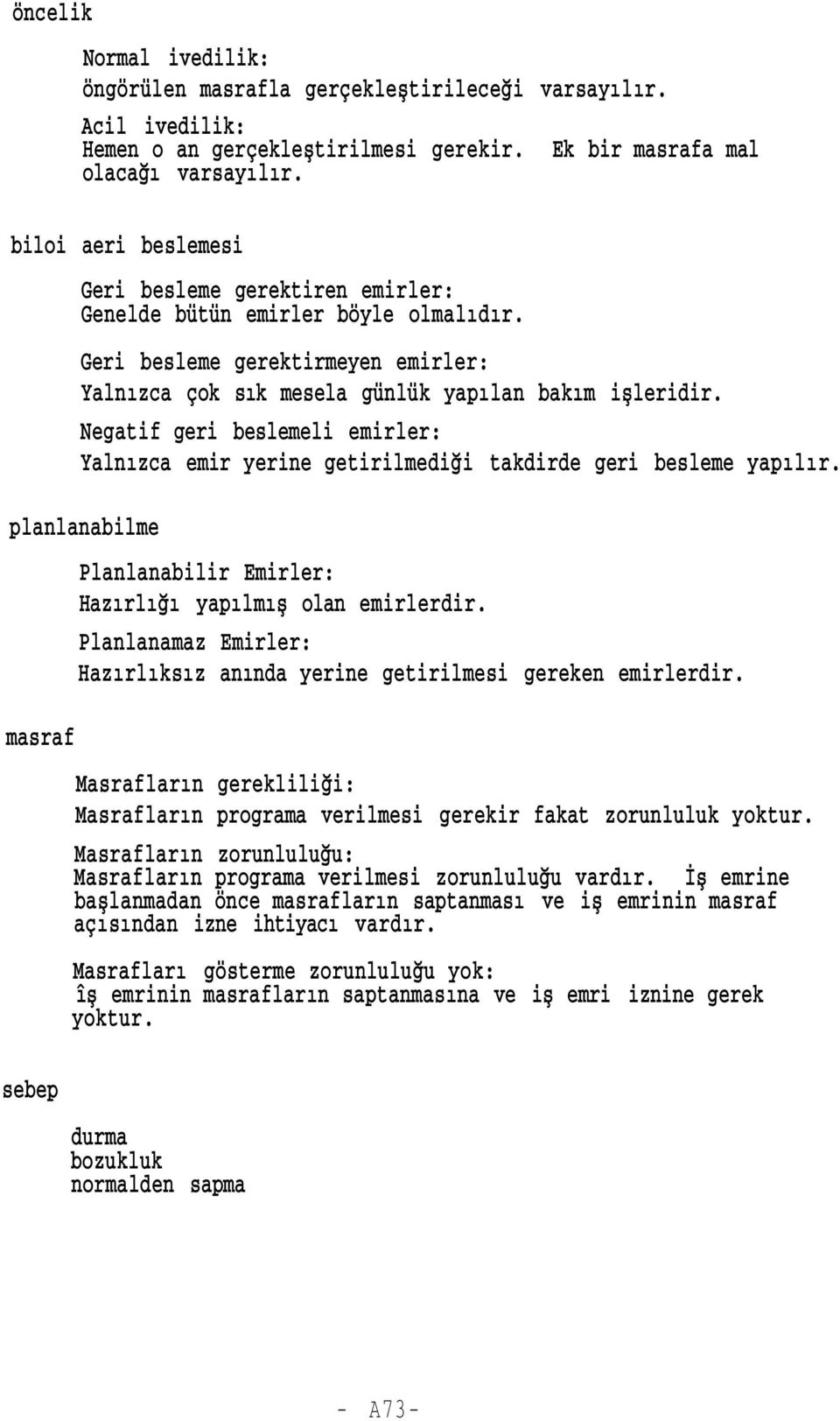 Negatif geri beslemeli emirler: Yalnızca emir yerine getirilmediği takdirde geri besleme yapılır. planlanabilme masraf Planlanabilir Emirler: Hazırlığı yapılmış olan emirlerdir.