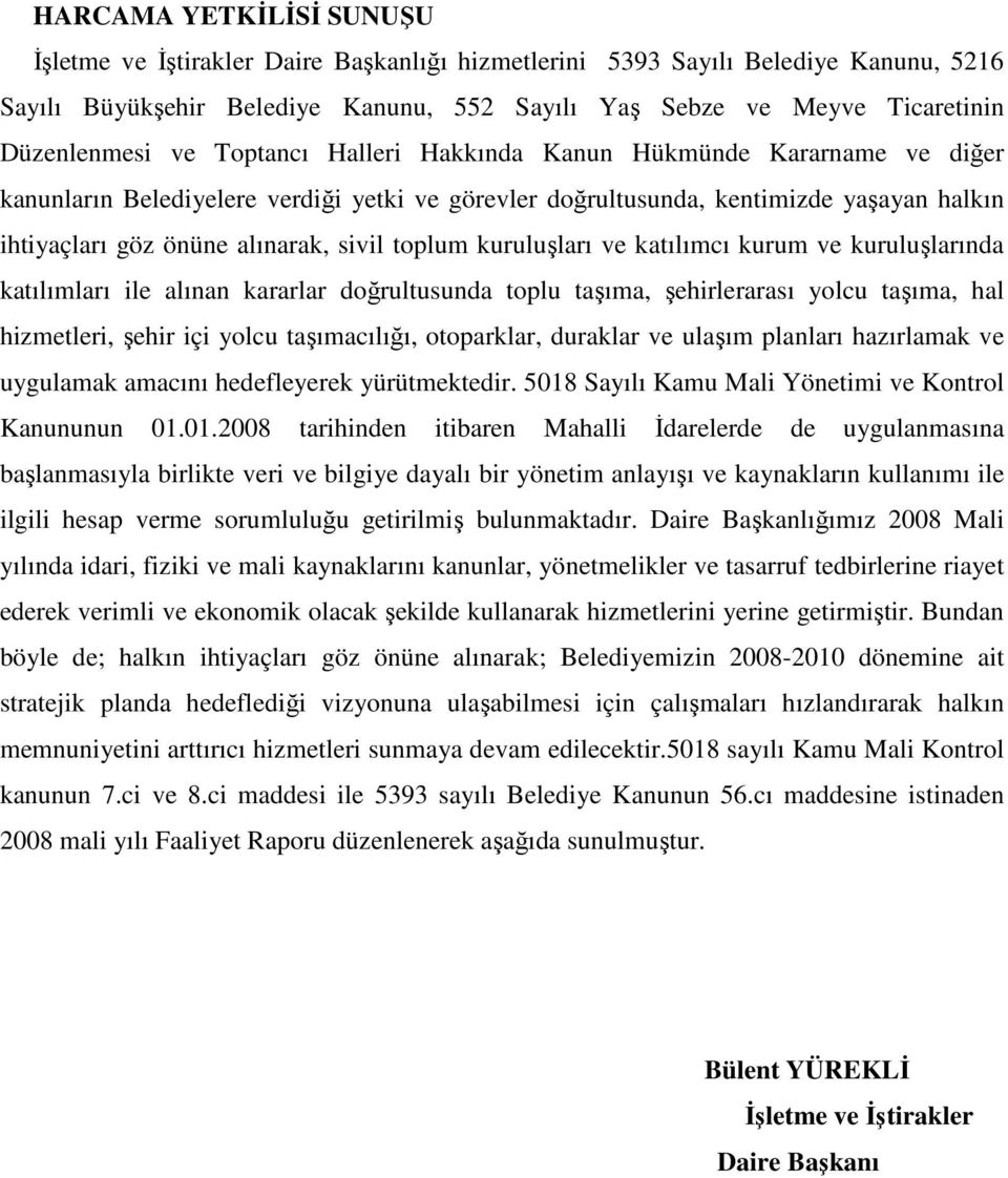 sivil toplum kuruluşları ve katılımcı kurum ve kuruluşlarında katılımları ile alınan kararlar doğrultusunda toplu taşıma, şehirlerarası yolcu taşıma, hal hizmetleri, şehir içi yolcu taşımacılığı,