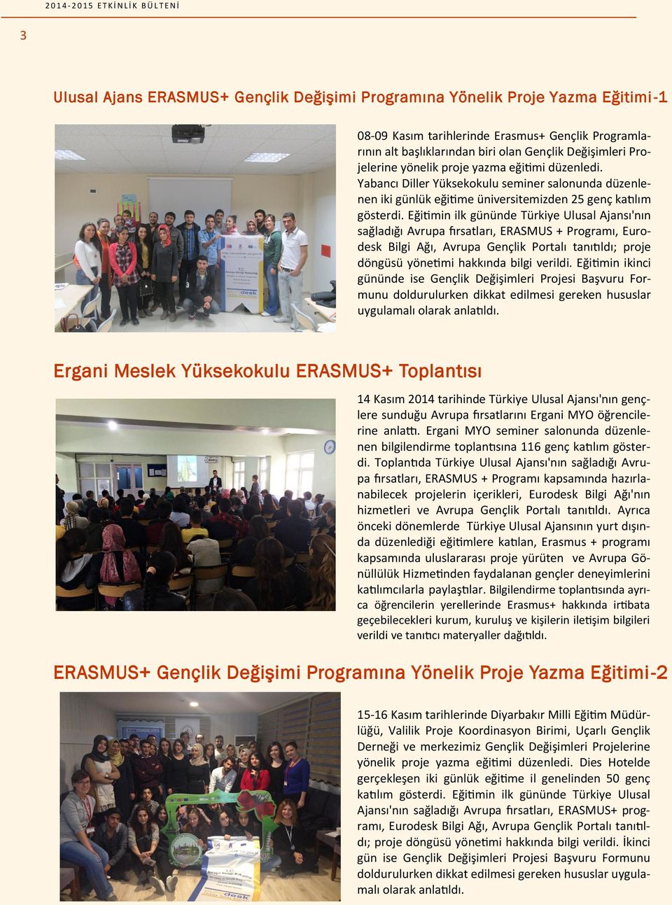 Eğitimin ilk gününde Türkiye Ulusal Ajansı'nın sağladığı Avrupa fırsatları, ERASMUS + Programı, Eurodesk Bilgi Ağı, Avrupa Gençlik Portalı tanıtıldı; proje döngüsü yönetimi hakkında bilgi verildi.