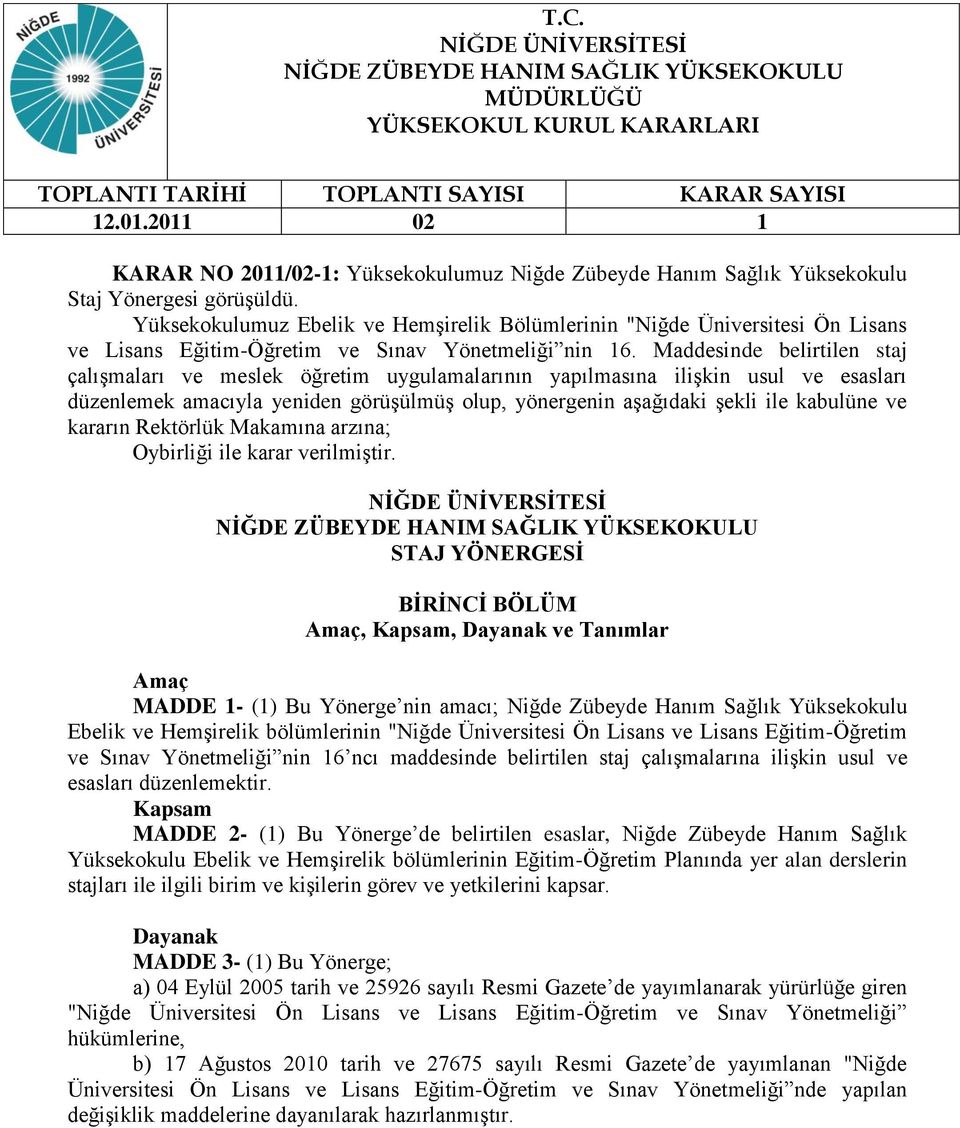 Maddesinde belirtilen staj çalışmaları ve meslek öğretim uygulamalarının yapılmasına ilişkin usul ve esasları düzenlemek amacıyla yeniden görüşülmüş olup, yönergenin aşağıdaki şekli ile kabulüne ve