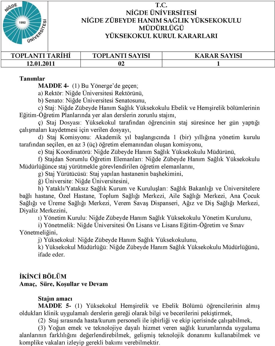 dosyayı, d) Staj Komisyonu: Akademik yıl başlangıcında 1 (bir) yıllığına yönetim kurulu tarafından seçilen, en az 3 (üç) öğretim elemanından oluşan komisyonu, e) Staj Koordinatörü: Niğde Zübeyde