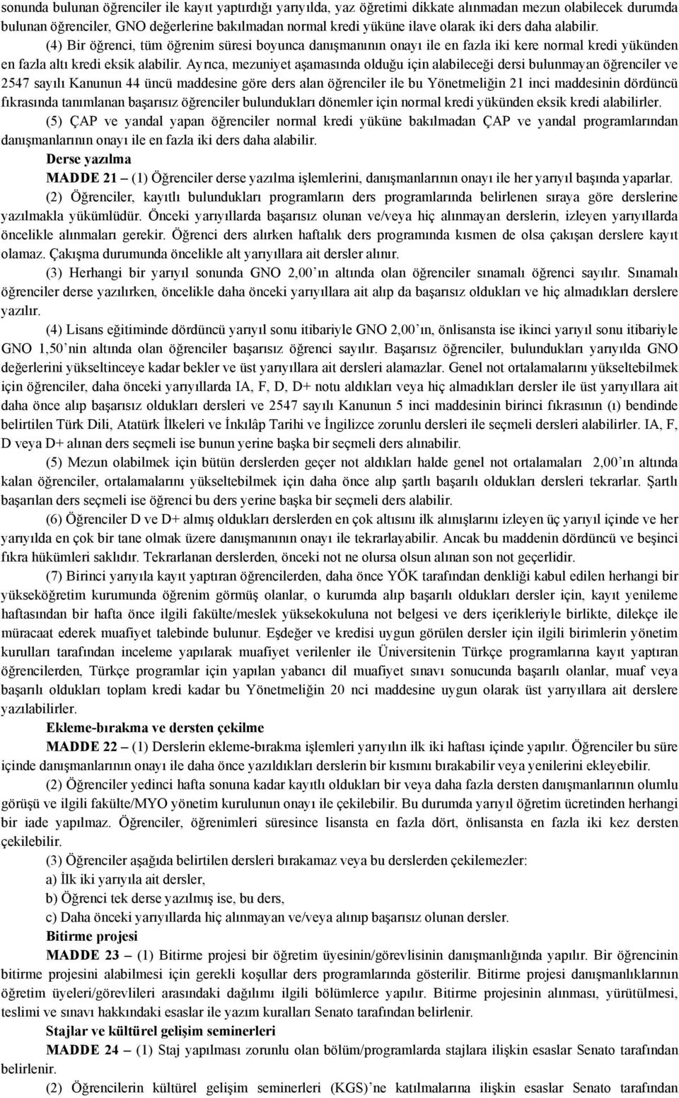 Ayrıca, mezuniyet aşamasında olduğu için alabileceği dersi bulunmayan öğrenciler ve 2547 sayılı Kanunun 44 üncü maddesine göre ders alan öğrenciler ile bu Yönetmeliğin 21 inci maddesinin dördüncü