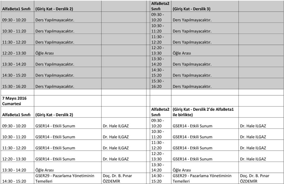 Hale ILGAZ 14:20 Öğle Arası GSER29 - lama Yönetiminin 15:20 Temelleri (Giriş Kat - Derslik 3)  10:20 GSER14 - Etkili Sunum Dr. Hale ILGAZ 11:20 GSER14 - Etkili Sunum Dr.