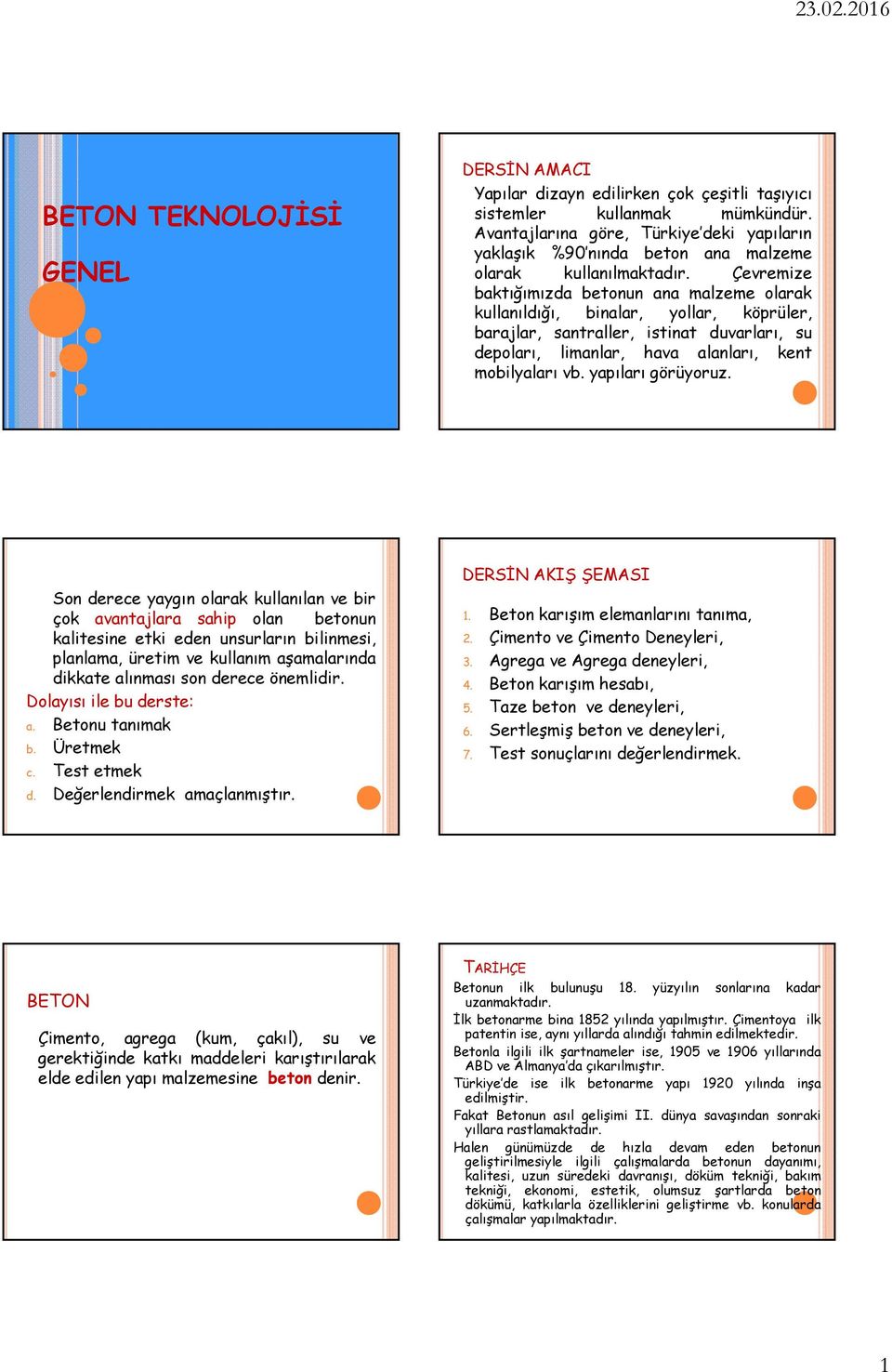 Çevremize baktığımızda betonun ana malzeme olarak kullanıldığı, binalar, yollar, köprüler, barajlar, santraller, istinat duvarları, su depoları, limanlar, hava alanları, kent mobilyaları vb.