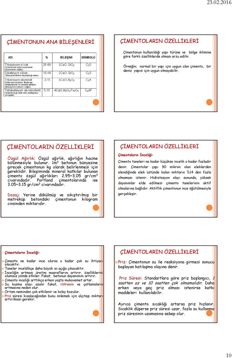 1m 3 betonun bünyesine girecek çimentonun kg olarak belirlenmesi için gereklidir. Bileşiminde mineral katkılar bulunan çimento özgül ağırlıkları 2.95~3.05 gr/cm 3 civarındadır.