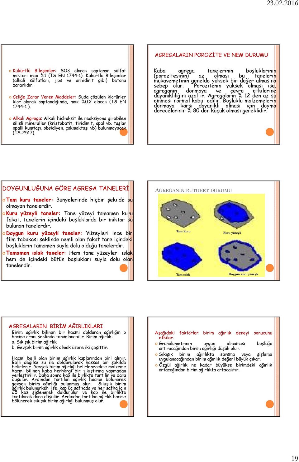 Alkali Agrega: Alkali hidroksit ile reaksiyona girebilen silisli mineraller (kristobatit, tiridimit, opal vb. taşlar opalli kumtaşı, obsidiyen, çakmaktaşı vb) bulunmayacak (TS-2517).