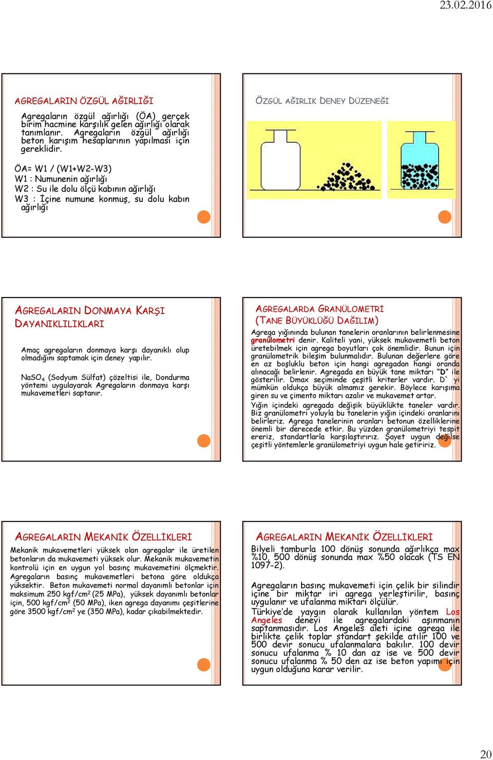 ÖZGÜL AĞIRLIK DENEY DÜZENEĞİ ÖA= W1 / (W1+W2-W3) W1 : Numunenin ağırlığı W2 : Su ile dolu ölçü kabının ağırlığı W3 : İçine numune konmuş, su dolu kabın ağırlığı AGREGALARIN DONMAYA KARŞI