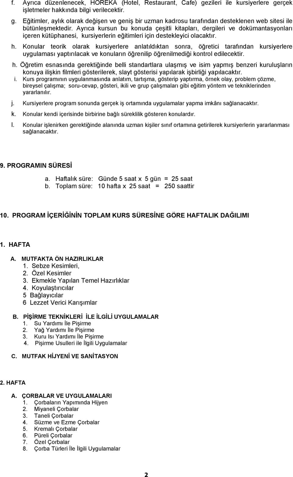 Konular teorik olarak kursiyerlere anlatıldıktan sonra, öğretici tarafından kursiyerlere uygulaması yaptırılacak ve konuların öğrenilip öğrenilmediği kontrol edilecektir. h.