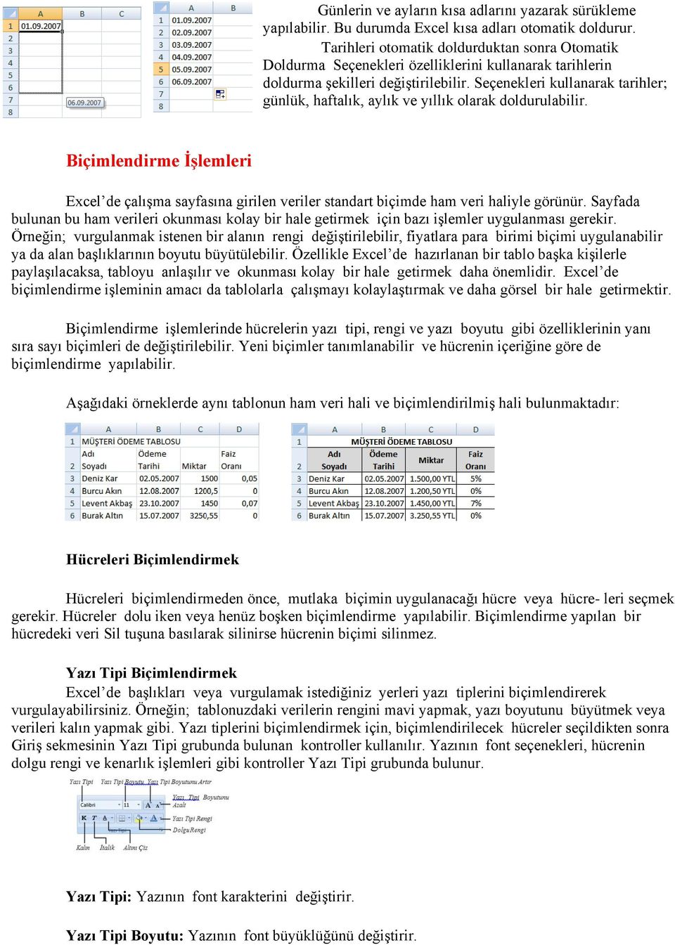 Seçenekleri kullanarak tarihler; günlük, haftalık, aylık ve yıllık olarak doldurulabilir. Biçimlendirme İşlemleri Excel de çalışma sayfasına girilen veriler standart biçimde ham veri haliyle görünür.