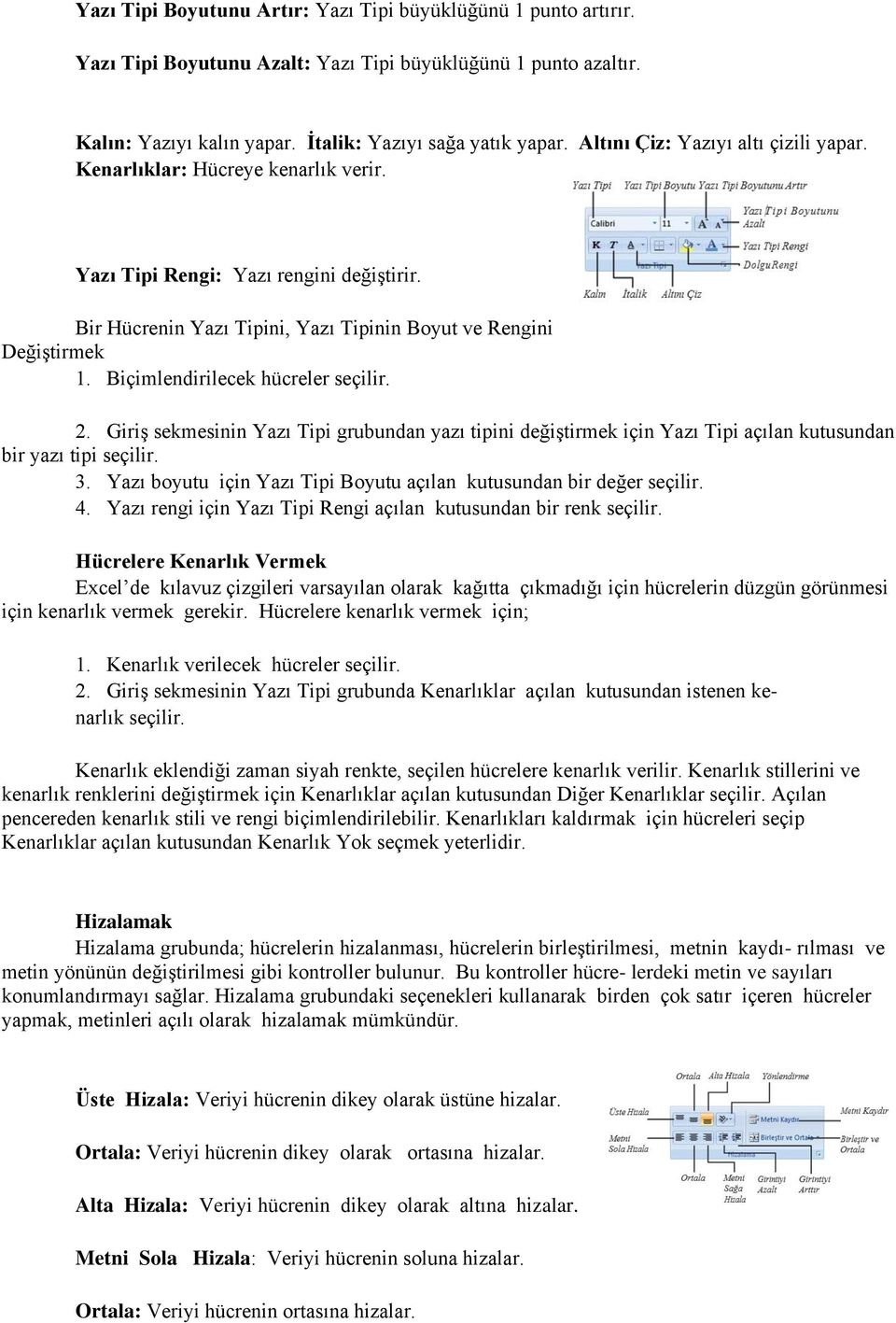 Biçimlendirilecek hücreler seçilir. 2. Giriş sekmesinin Yazı Tipi grubundan yazı tipini değiştirmek için Yazı Tipi açılan kutusundan bir yazı tipi seçilir. 3.