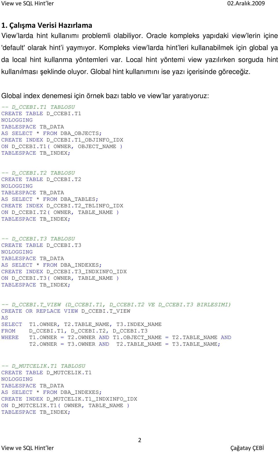 Global hint kullanımını ise yazı içerisinde göreceğiz. Global index denemesi için örnek bazı tablo ve view lar yaratıyoruz: -- D_CCEBI.T1 TABLOSU CREATE TABLE D_CCEBI.