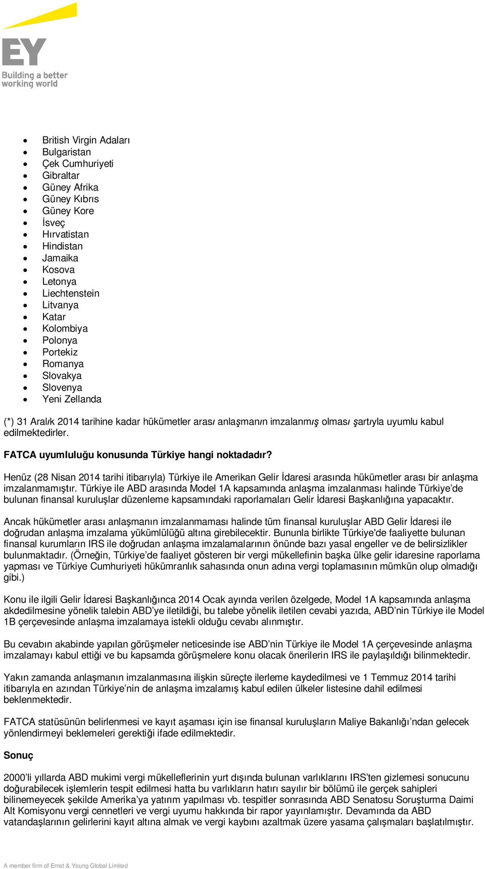 FATCA uyumluluğu konusunda Türkiye hangi noktadadır? Henüz (28 Nisan 2014 tarihi itibarıyla) Türkiye ile Amerikan Gelir İdaresi arasında hükümetler arası bir anlaşma imzalanmamıştır.