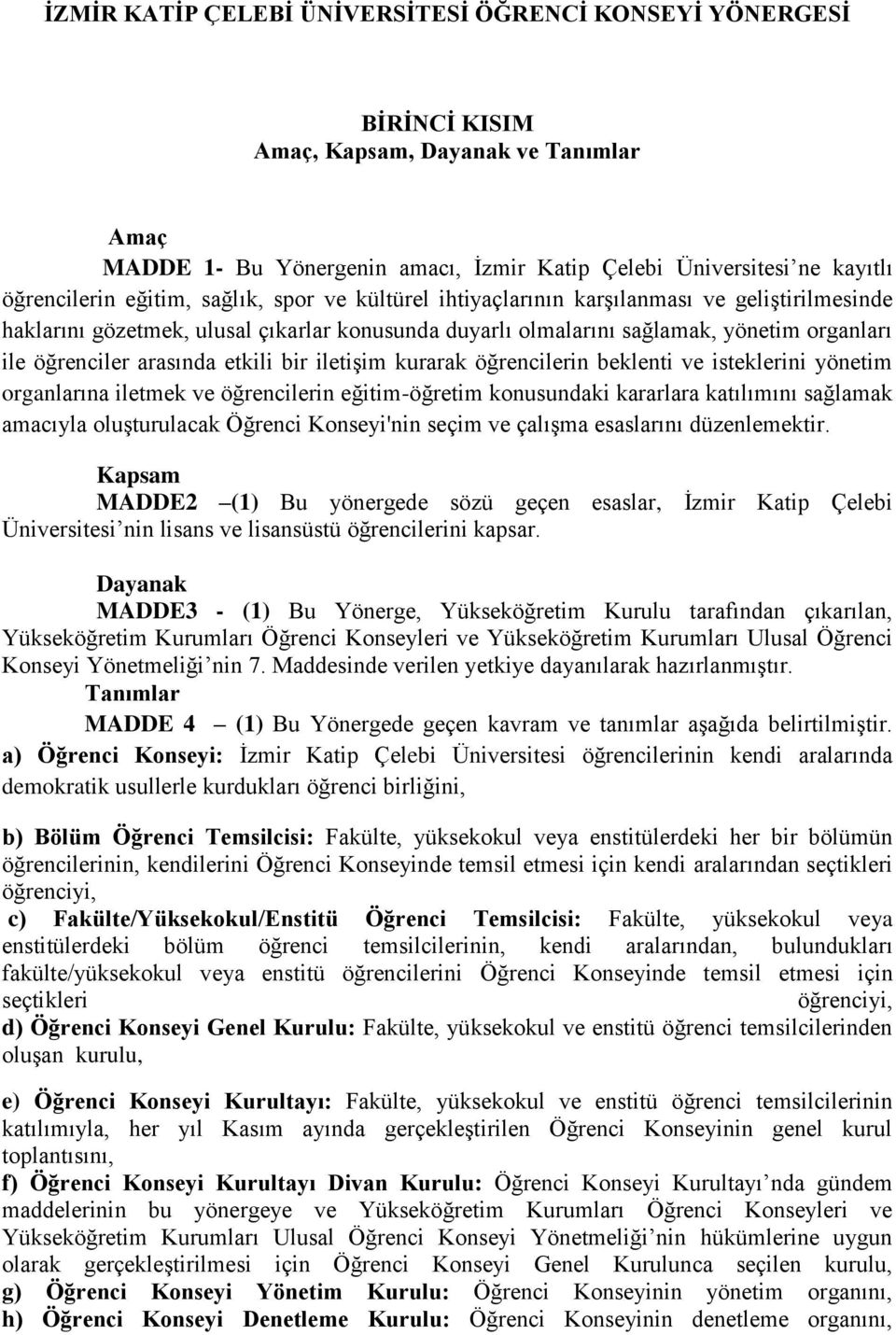 etkili bir iletişim kurarak öğrencilerin beklenti ve isteklerini yönetim organlarına iletmek ve öğrencilerin eğitim-öğretim konusundaki kararlara katılımını sağlamak amacıyla oluşturulacak Öğrenci