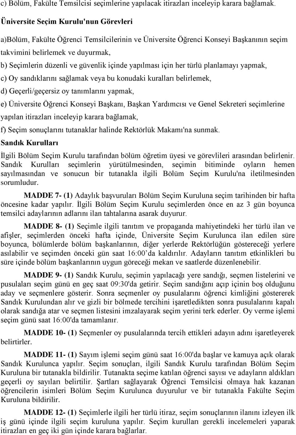 içinde yapılması için her türlü planlamayı yapmak, c) Oy sandıklarını sağlamak veya bu konudaki kuralları belirlemek, d) Geçerli/geçersiz oy tanımlarını yapmak, e) Üniversite Öğrenci Konseyi Başkanı,