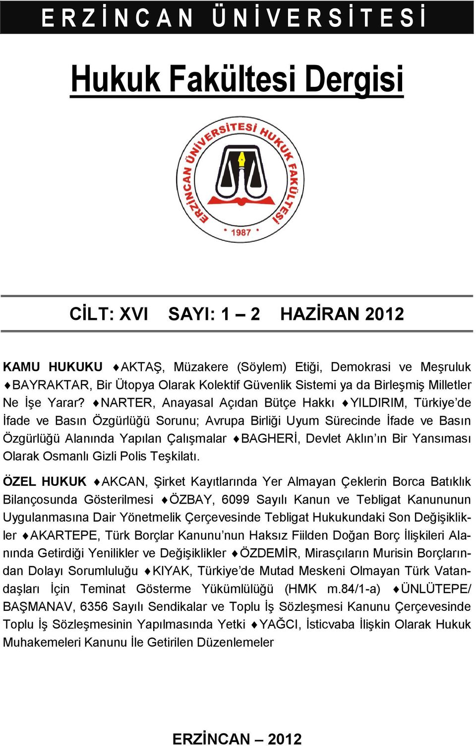 NARTER, Anayasal Açıdan Bütçe Hakkı YILDIRIM, Türkiye de İfade ve Basın Özgürlüğü Sorunu; Avrupa Birliği Uyum Sürecinde İfade ve Basın Özgürlüğü Alanında Yapılan Çalışmalar BAGHERİ, Devlet Aklın ın