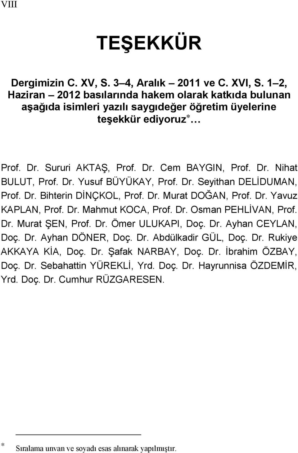 Dr. Yusuf BÜYÜKAY, Prof. Dr. Seyithan DELİDUMAN, Prof. Dr. Bihterin DİNÇKOL, Prof. Dr. Murat DOĞAN, Prof. Dr. Yavuz KAPLAN, Prof. Dr. Mahmut KOCA, Prof. Dr. Osman PEHLİVAN, Prof. Dr. Murat ŞEN, Prof.