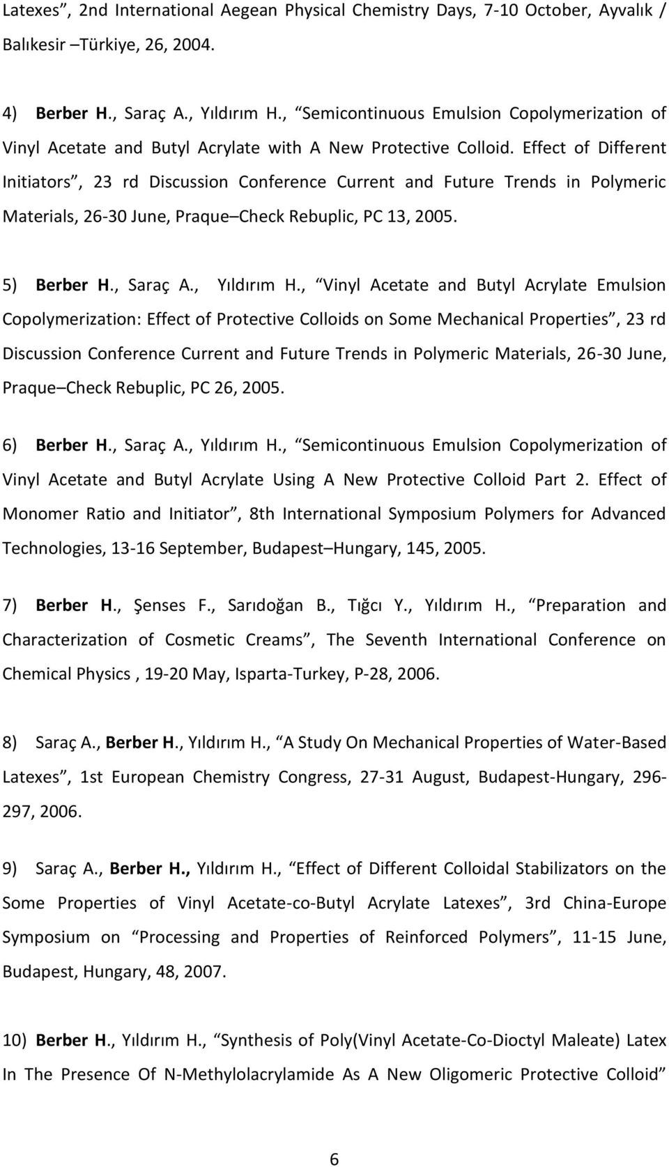 Effect of Different Initiators, 23 rd Discussion Conference Current and Future Trends in Polymeric Materials, 26-30 June, Praque Check Rebuplic, PC 13, 2005. 5) Berber H., Saraç A., Yıldırım H.