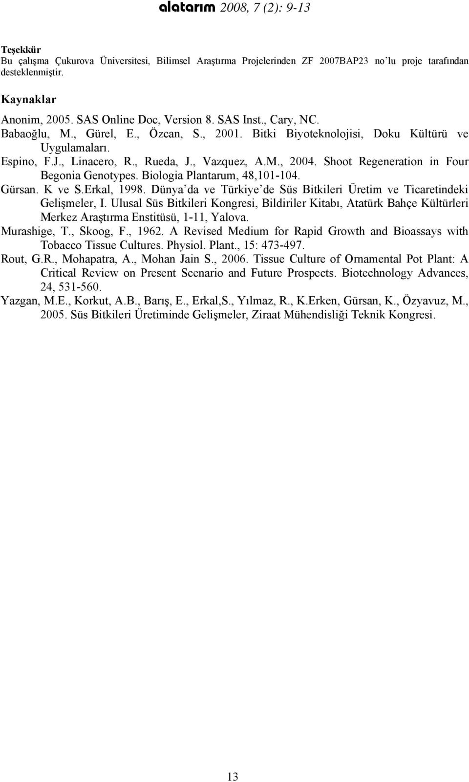 Shoot Regeneration in Four Begonia Genotypes. Biologia Plantarum, 48,101-104. Gürsan. K ve S.Erkal, 1998. Dünya da ve Türkiye de Süs Bitkileri Üretim ve Ticaretindeki Gelişmeler, I.