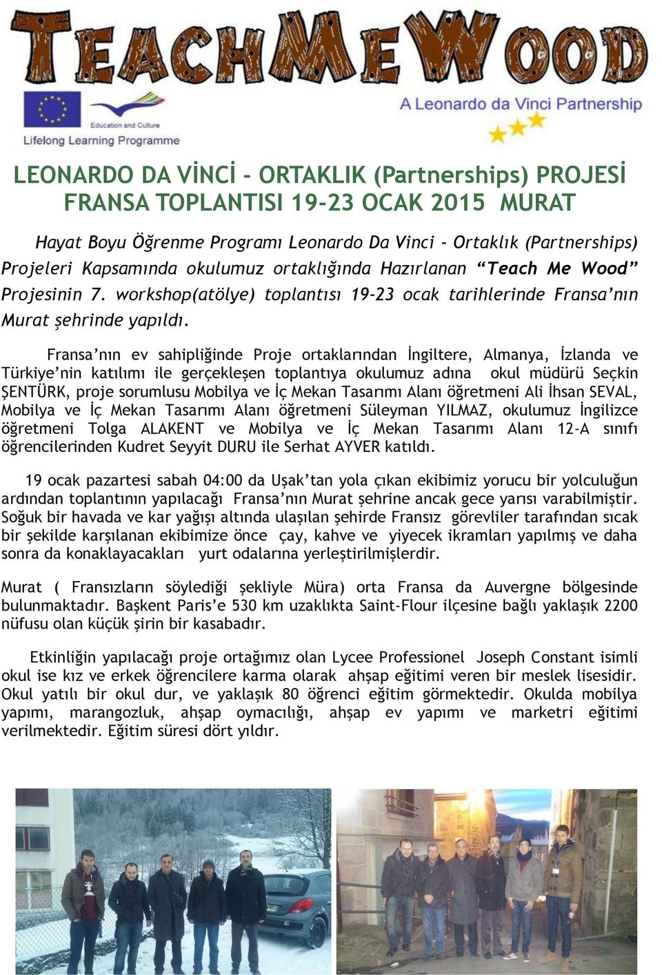 Fransa nın ev sahipliğinde Proje ortaklarından İngiltere, Almanya, İzlanda ve Türkiye nin katılımı ile gerçekleşen toplantıya okulumuz adına okul müdürü Seçkin ŞENTÜRK, proje sorumlusu Mobilya ve İç