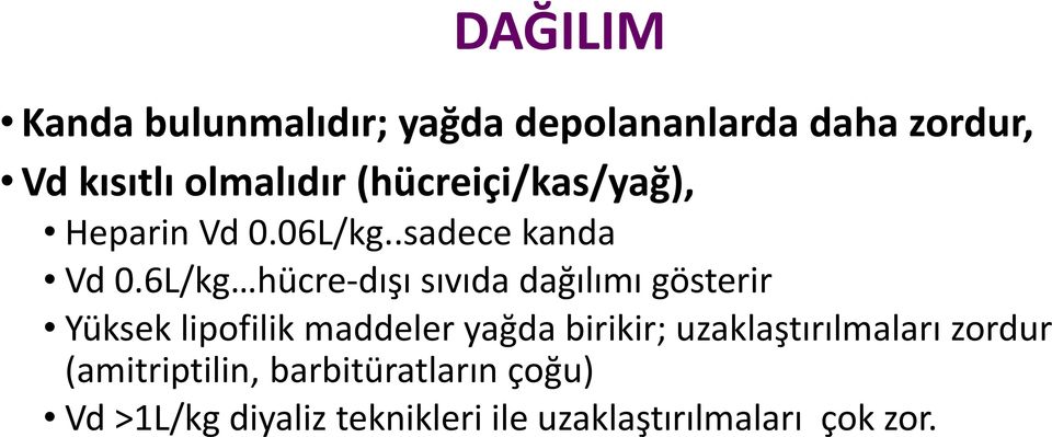 6L/kg hücre-dışı sıvıda dağılımı gösterir Yüksek lipofilik maddeler yağda birikir;