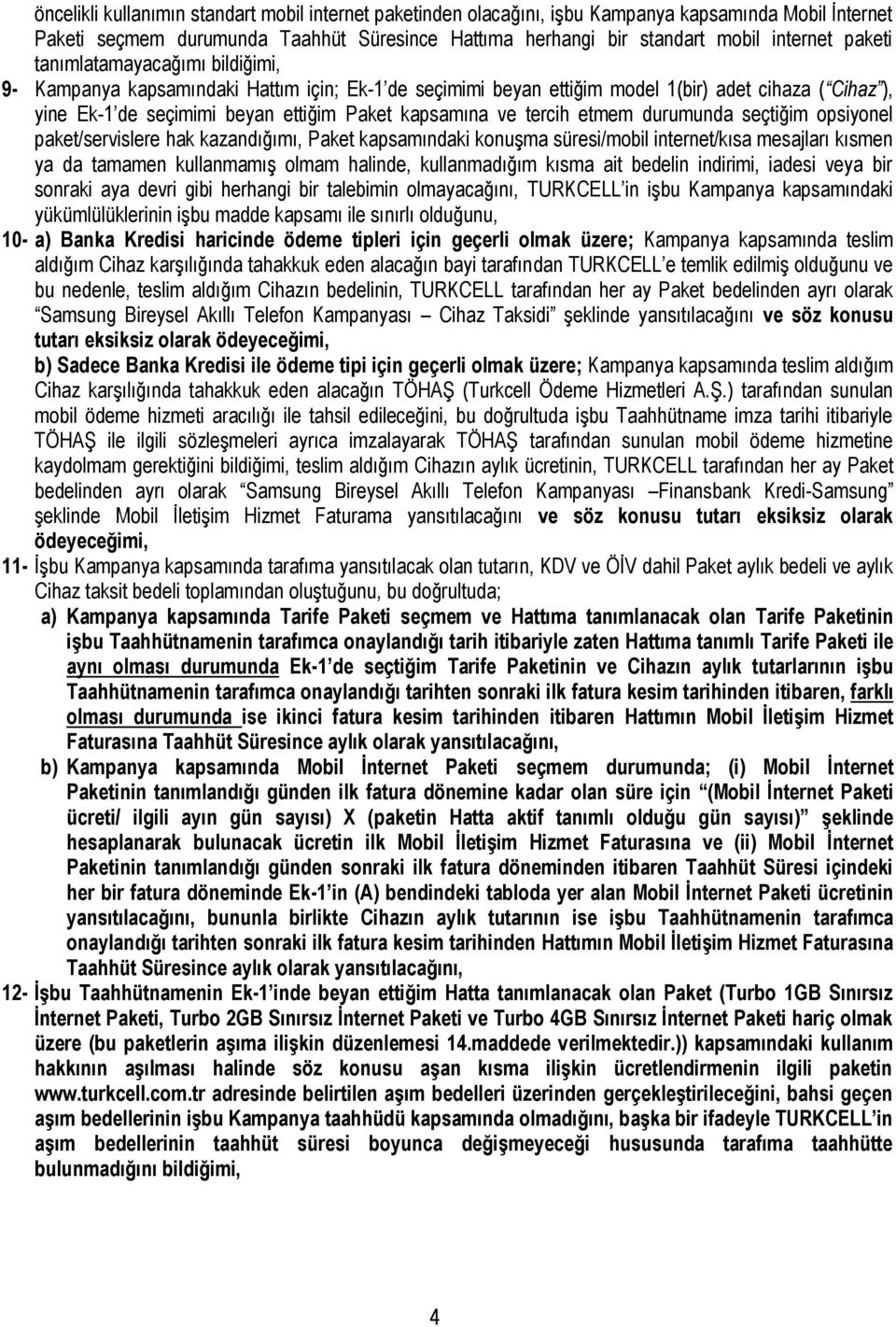 tercih etmem durumunda seçtiğim opsiyonel paket/servislere hak kazandığımı, Paket kapsamındaki konuşma süresi/mobil internet/kısa mesajları kısmen ya da tamamen kullanmamış olmam halinde,