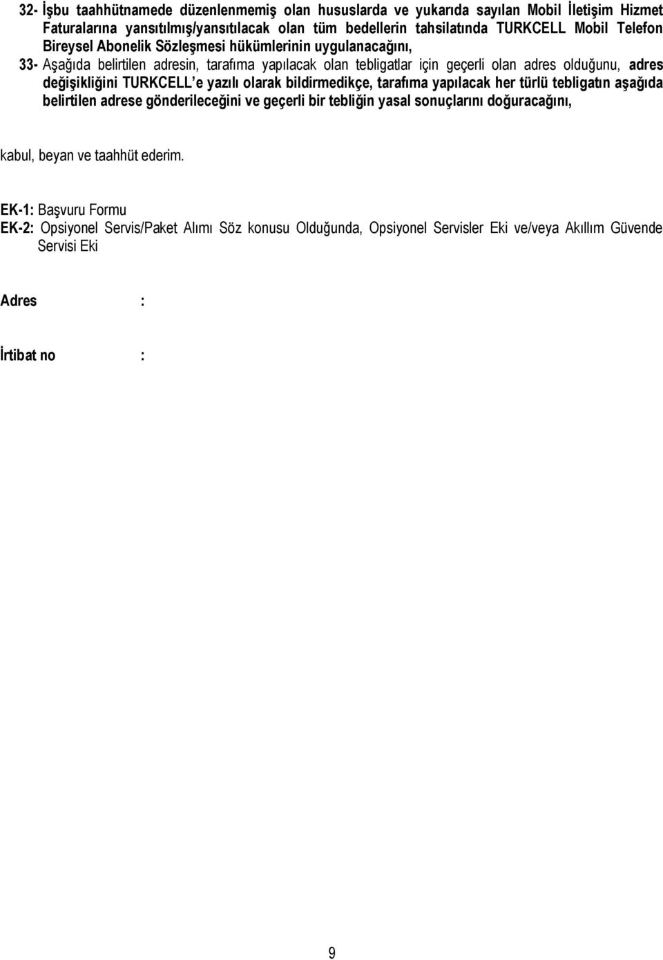değişikliğini TURKCELL e yazılı olarak bildirmedikçe, tarafıma yapılacak her türlü tebligatın aşağıda belirtilen adrese gönderileceğini ve geçerli bir tebliğin yasal sonuçlarını