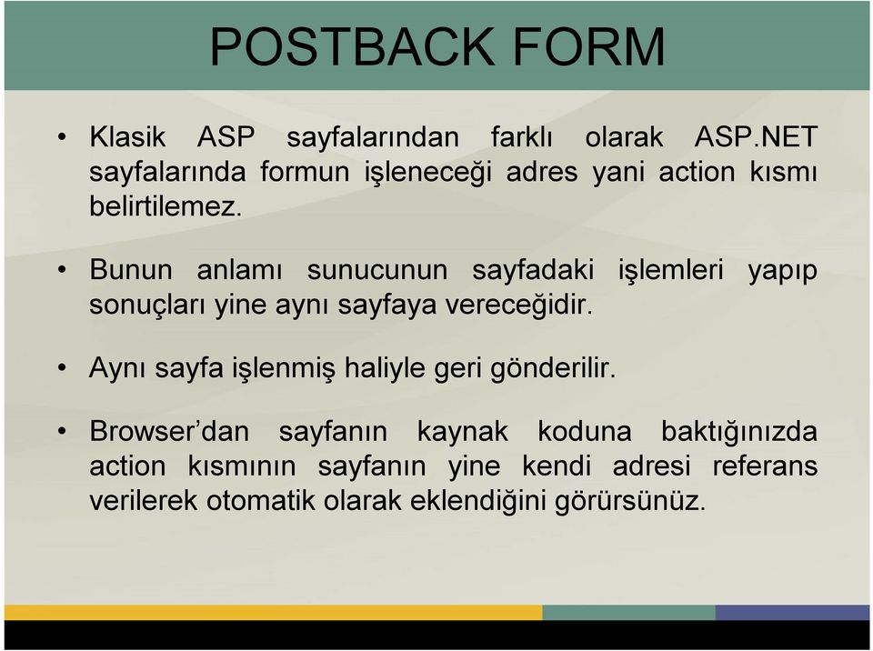 Bunun anlamı sunucunun sayfadaki işlemleri yapıp sonuçları yine aynı sayfaya vereceğidir.