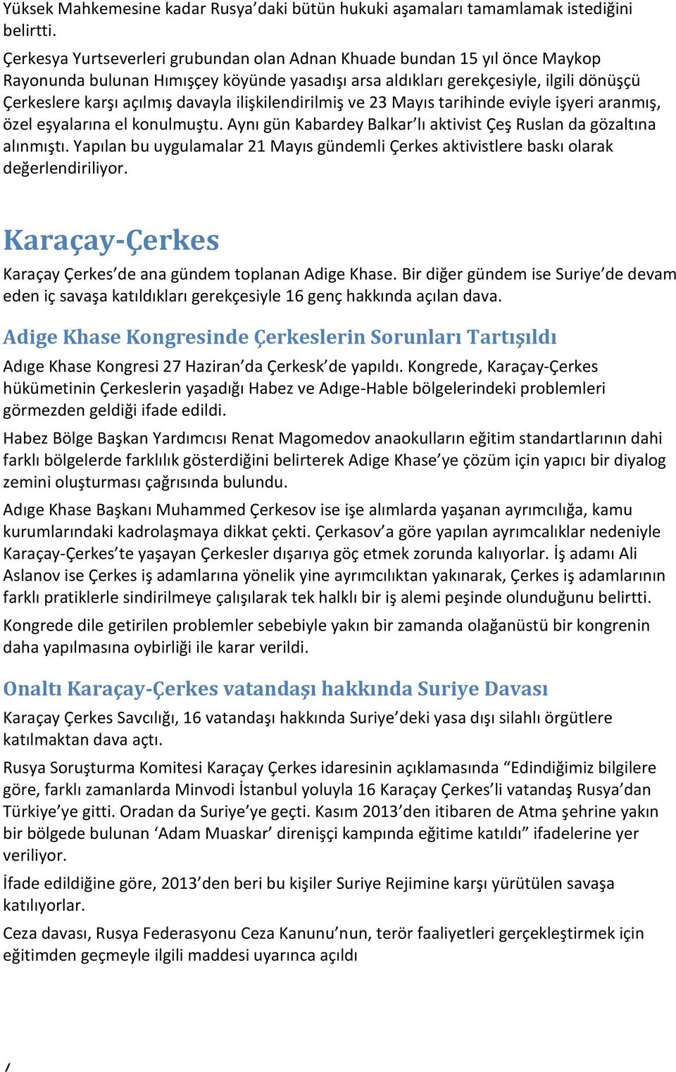 ilişkilendirilmiş ve 23 Mayıs tarihinde eviyle işyeri aranmış, özel eşyalarına el konulmuştu. Aynı gün Kabardey Balkar lı aktivist Çeş Ruslan da gözaltına alınmıştı.