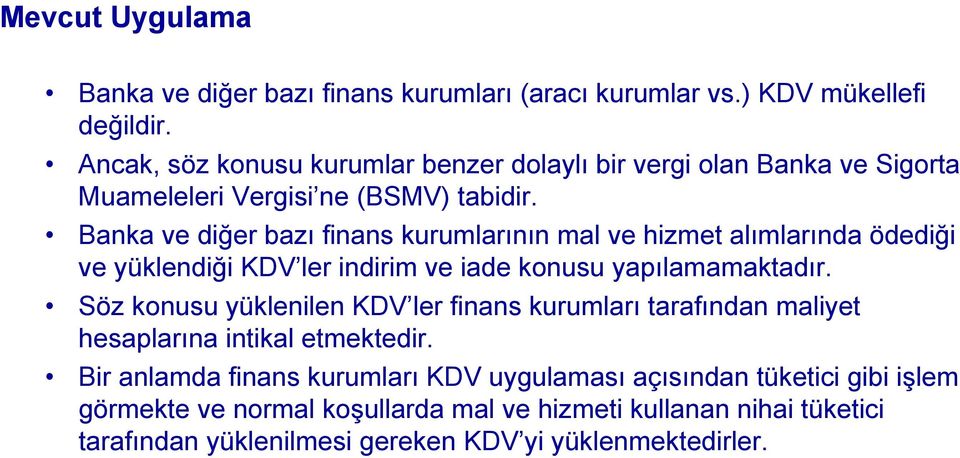 Banka ve diğer bazı finans kurumlarının mal ve hizmet alımlarında ödediği ve yüklendiği KDV ler indirim ve iade konusu yapılamamaktadır.