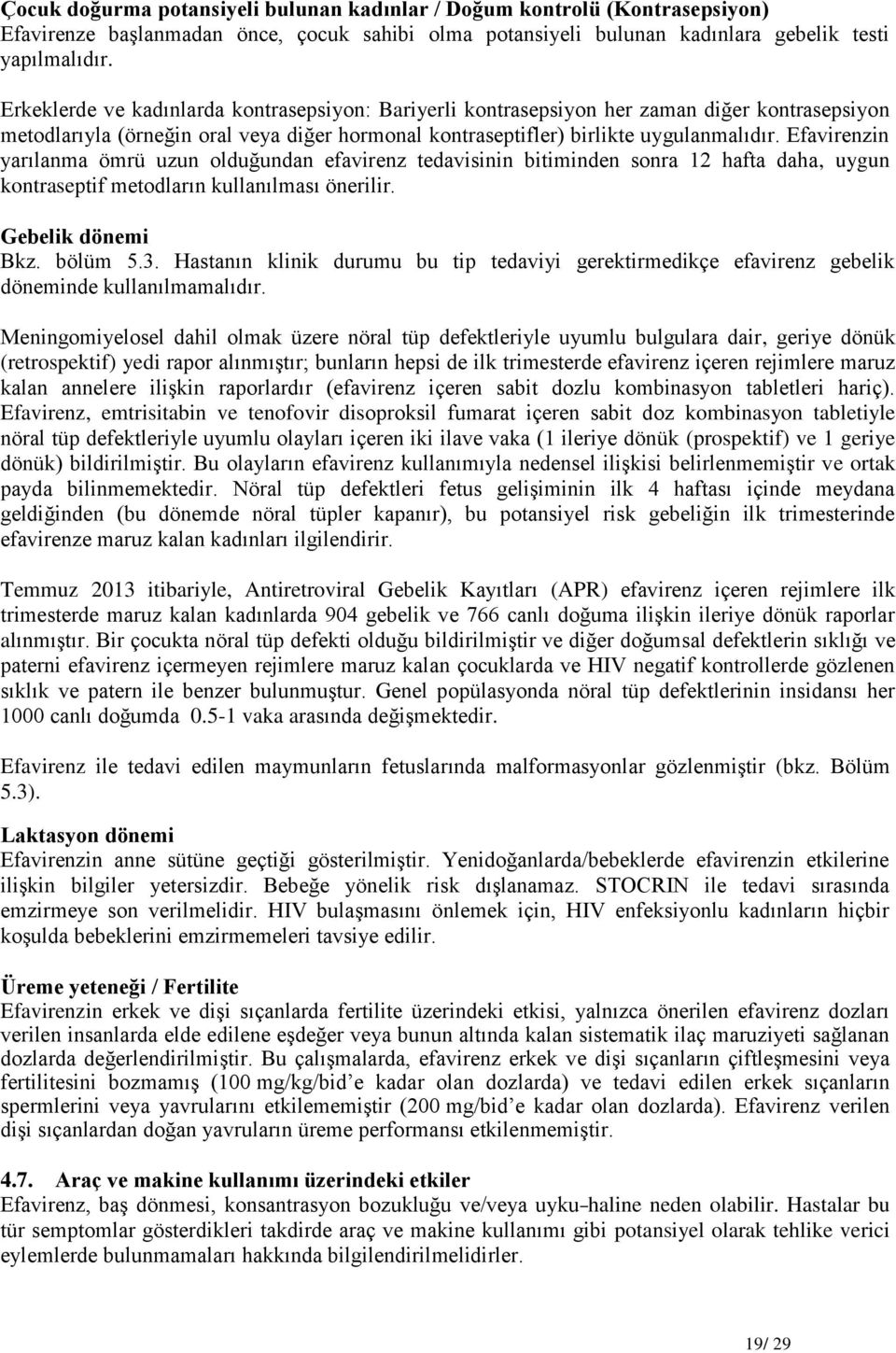 Efavirenzin yarılanma ömrü uzun olduğundan efavirenz tedavisinin bitiminden sonra 12 hafta daha, uygun kontraseptif metodların kullanılması önerilir. Gebelik dönemi Bkz. bölüm 5.3.