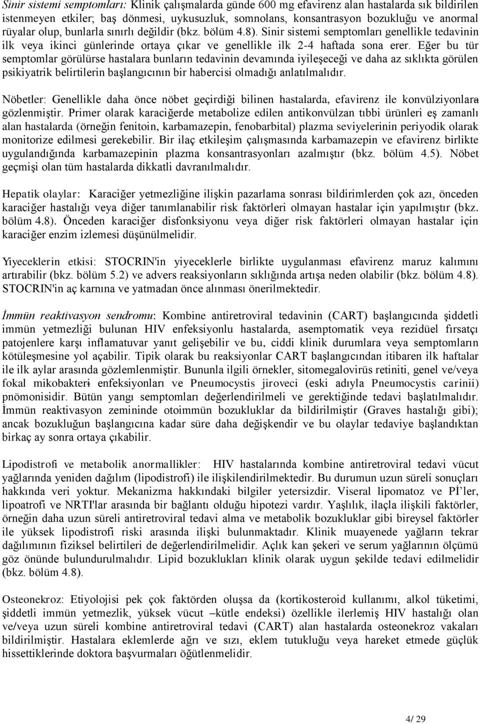 Eğer bu tür semptomlar görülürse hastalara bunların tedavinin devamında iyileşeceği ve daha az sıklıkta görülen psikiyatrik belirtilerin başlangıcının bir habercisi olmadığı anlatılmalıdır.