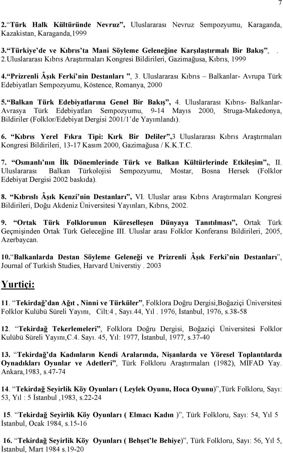 Uluslararası Kıbrıs- Balkanlar- Avrasya Türk Edebiyatları Sempozyumu, 9-14 Mayıs 2000, Struga-Makedonya, Bildiriler (Folklor/Edebiyat Dergisi 2001/1 de Yayımlandı). 6.