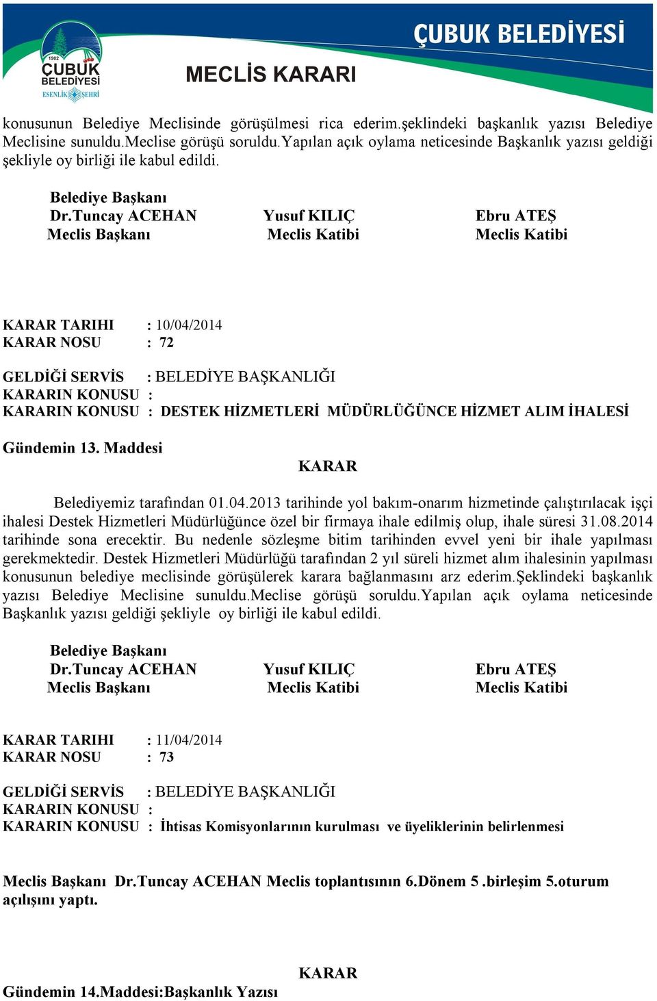 Maddesi KARAR Belediyemiz tarafından 01.04.2013 tarihinde yol bakım-onarım hizmetinde çalıştırılacak işçi ihalesi Destek Hizmetleri Müdürlüğünce özel bir firmaya ihale edilmiş olup, ihale süresi 31.