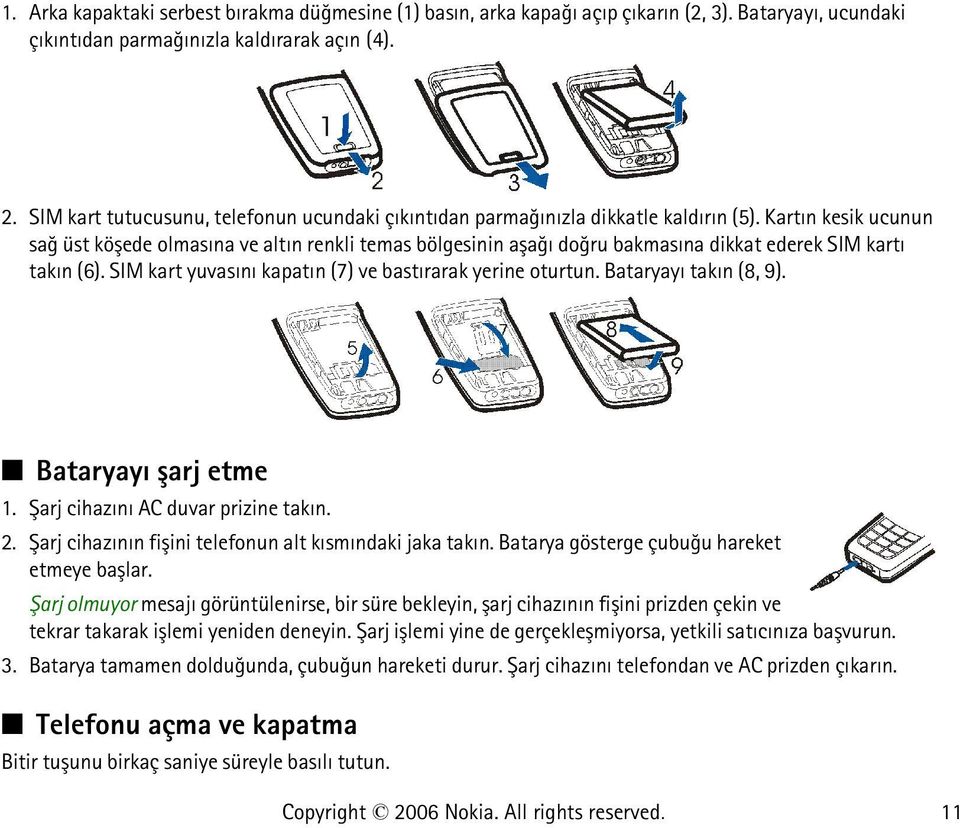 Kartýn kesik ucunun sað üst köþede olmasýna ve altýn renkli temas bölgesinin aþaðý doðru bakmasýna dikkat ederek SIM kartý takýn (6). SIM kart yuvasýný kapatýn (7) ve bastýrarak yerine oturtun.