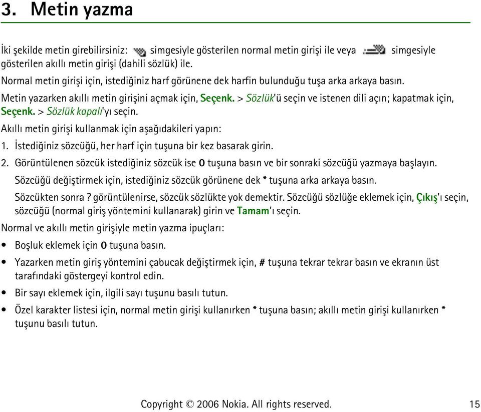 > Sözlük'ü seçin ve istenen dili açýn; kapatmak için, Seçenk. > Sözlük kapalý'yý seçin. Akýllý metin giriþi kullanmak için aþaðýdakileri yapýn: 1.