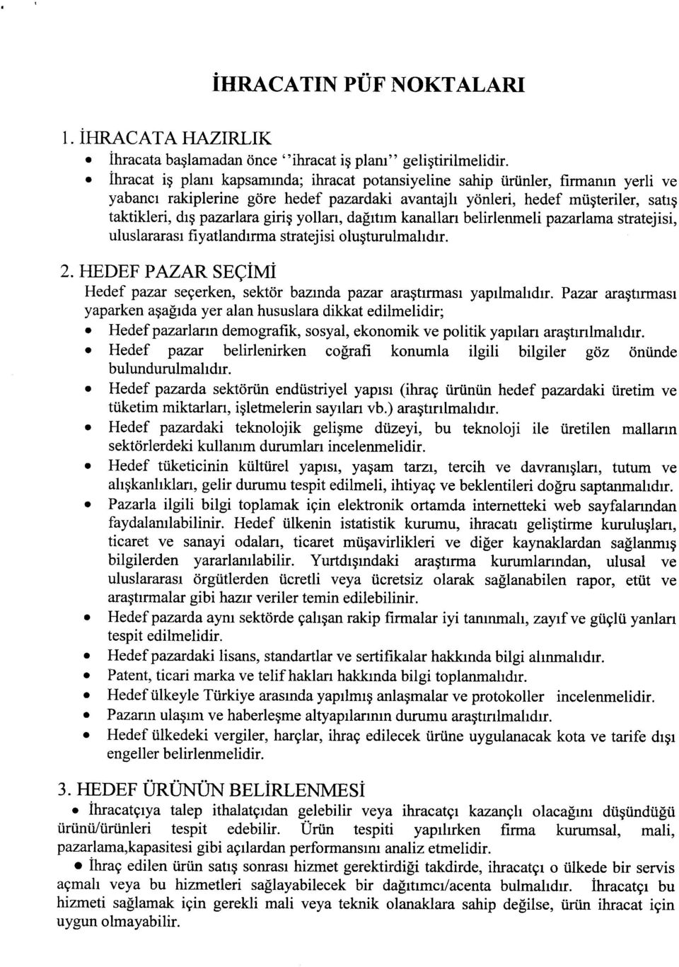 yolları, dağıtım kanalları belirlenmeli pazarlama stratejisi, uluslararası fiyatlandırma stratejisi oluşturulmalıdır. 2.