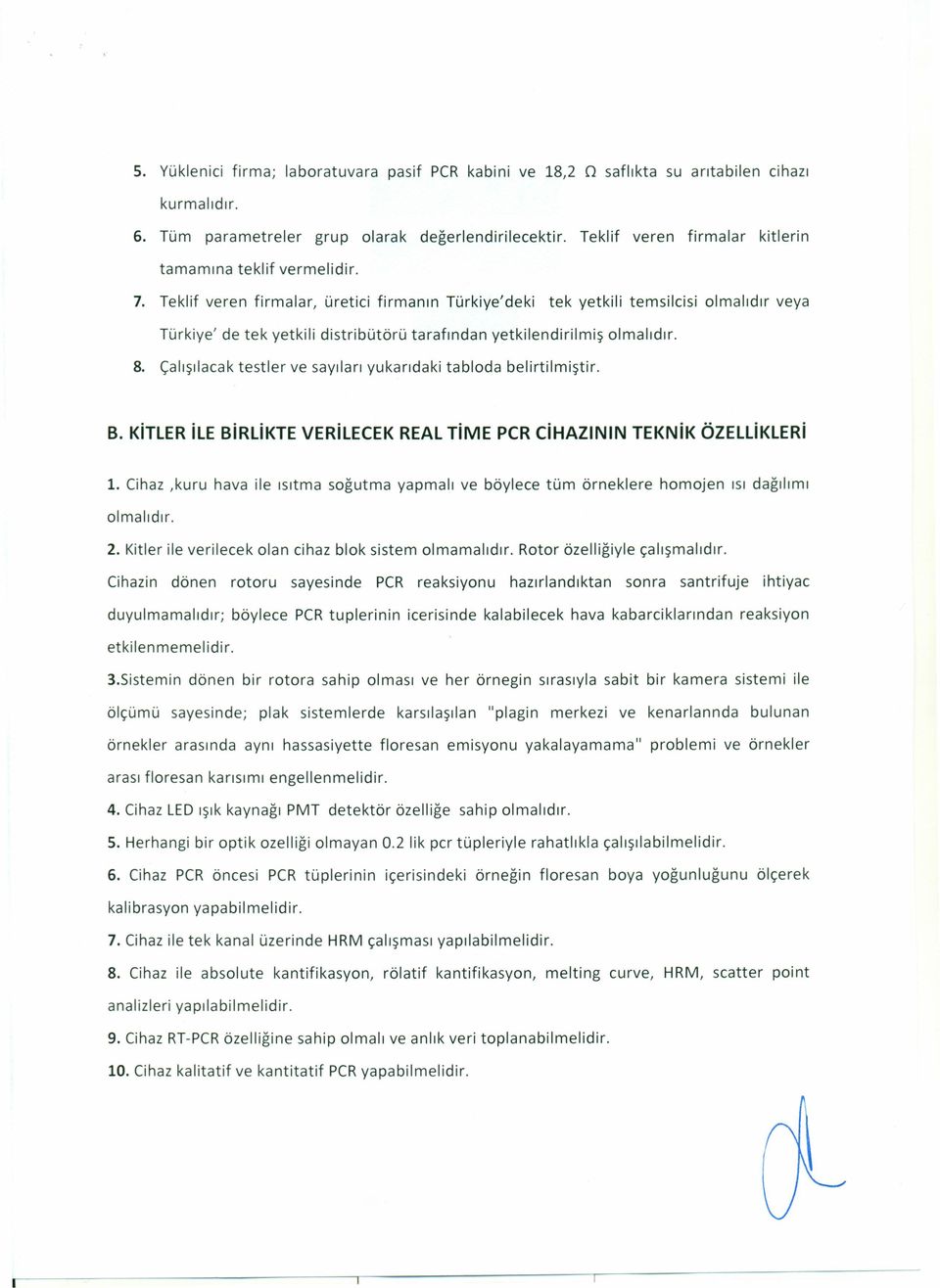 Teklif veren firmalar, üretici firmanın Türkiye'deki tek yetkili temsilcisi olmalıdır veya Türkiye' de tek yetkili distribütörü tarafından yetkilendirilmiş olmalıdır. 8.