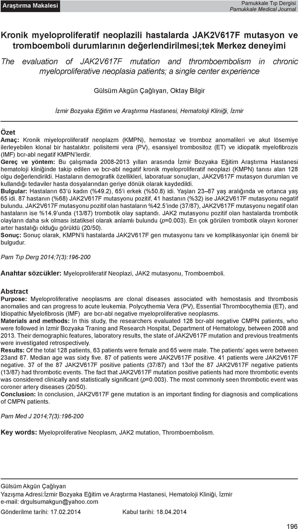 Araştırma Hastanesi, Hematoloji Kliniği, İzmir Özet Amaç: Kronik miyeloproliferatif neoplazm (KMPN), hemostaz ve tromboz anomalileri ve akut lösemiye ilerleyebilen klonal bir hastalıktır.